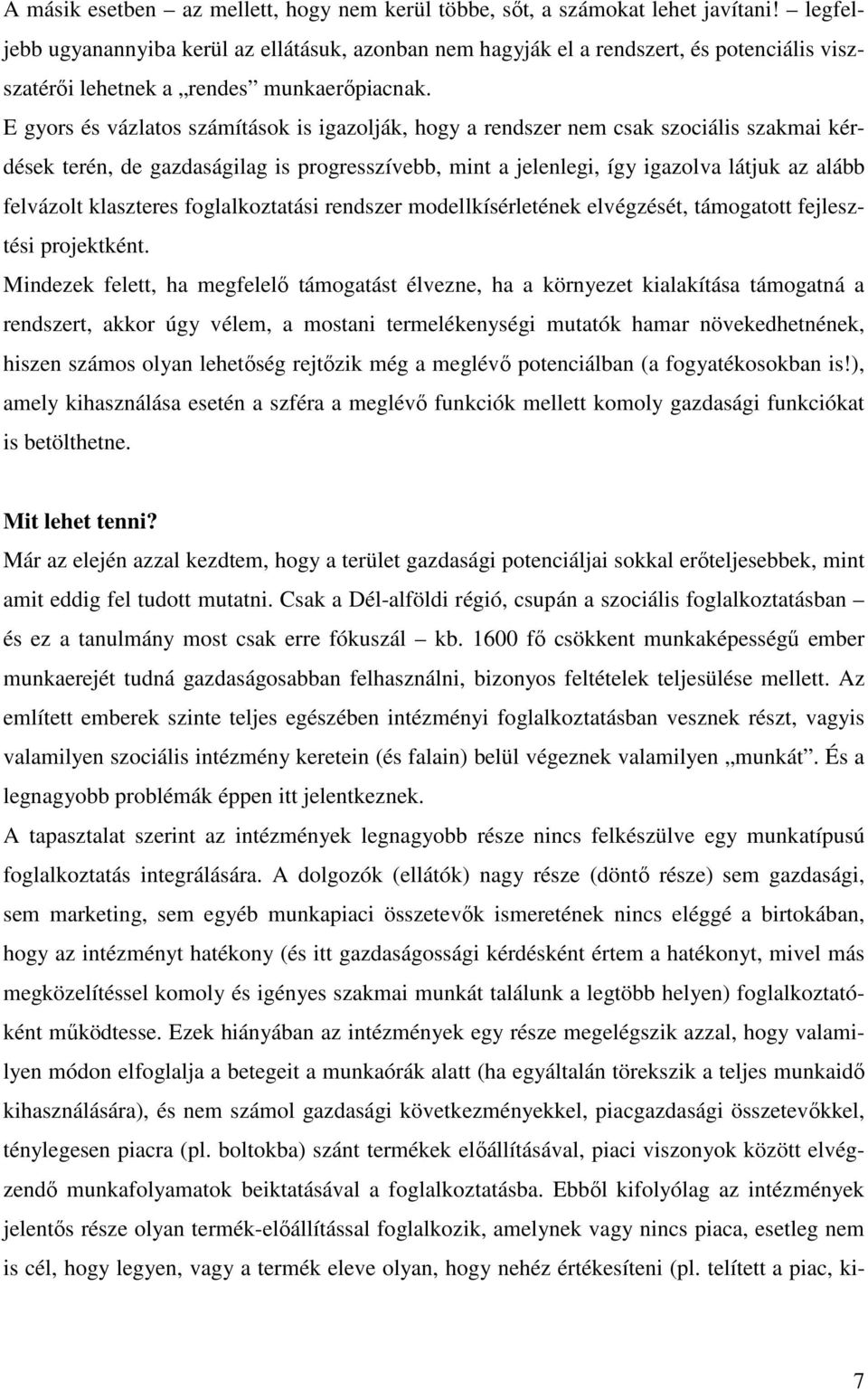 E gyors és vázlatos számítások is igazolják, hogy a rendszer nem csak szociális szakmai kérdések terén, de gazdaságilag is progresszívebb, mint a jelenlegi, így igazolva látjuk az alább felvázolt