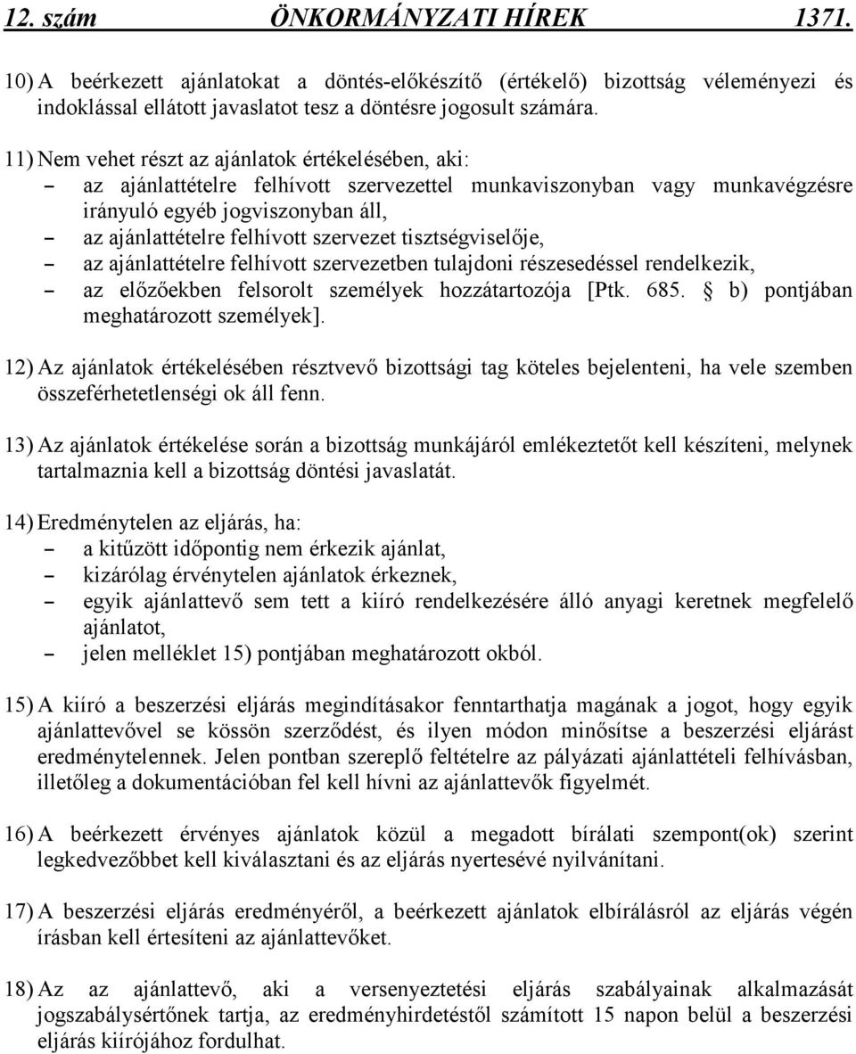 szervezet tisztségviselıje, az ajánlattételre felhívott szervezetben tulajdoni részesedéssel rendelkezik, az elızıekben felsorolt személyek hozzátartozója [Ptk. 685.