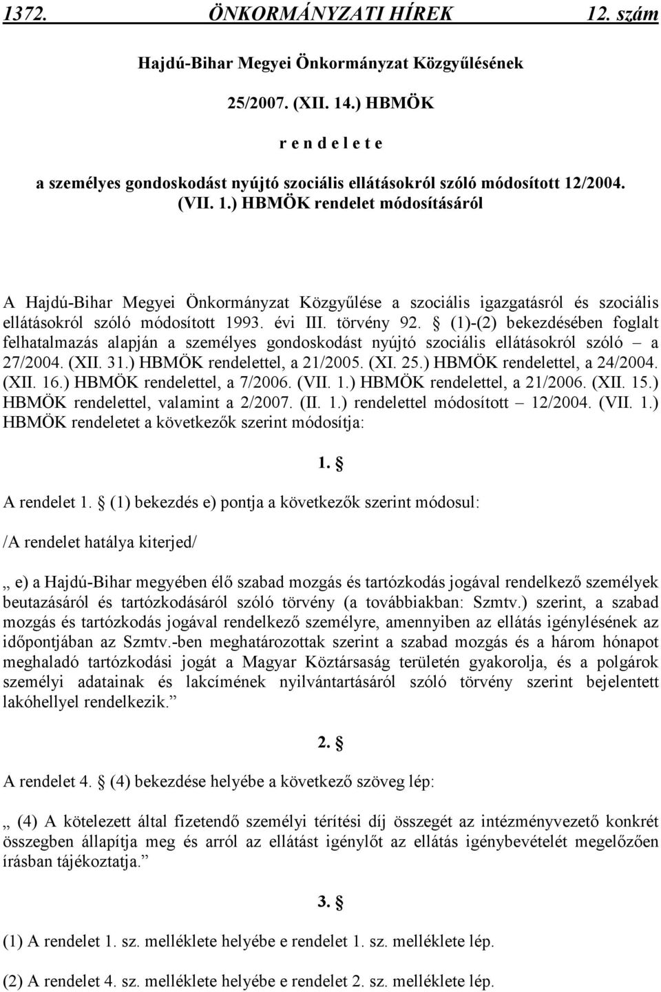 /2004. (VII. 1.) HBMÖK rendelet módosításáról A Hajdú-Bihar Megyei Önkormányzat Közgyőlése a szociális igazgatásról és szociális ellátásokról szóló módosított 1993. évi III. törvény 92.