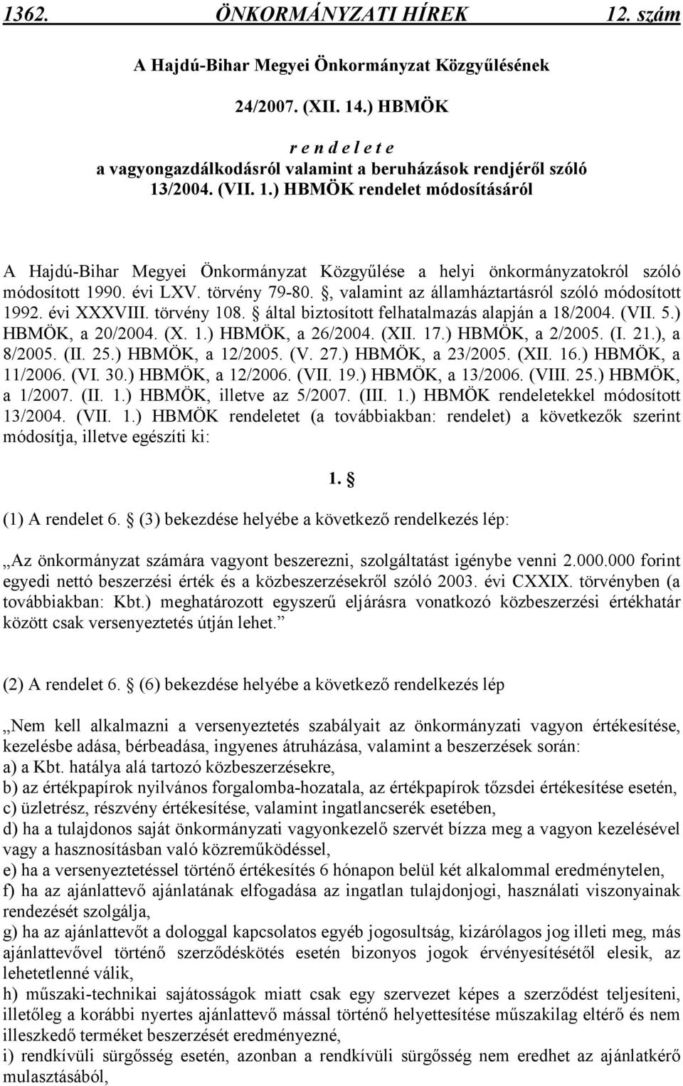 , valamint az államháztartásról szóló módosított 1992. évi XXXVIII. törvény 108. által biztosított felhatalmazás alapján a 18/2004. (VII. 5.) HBMÖK, a 20/2004. (X. 1.) HBMÖK, a 26/2004. (XII. 17.