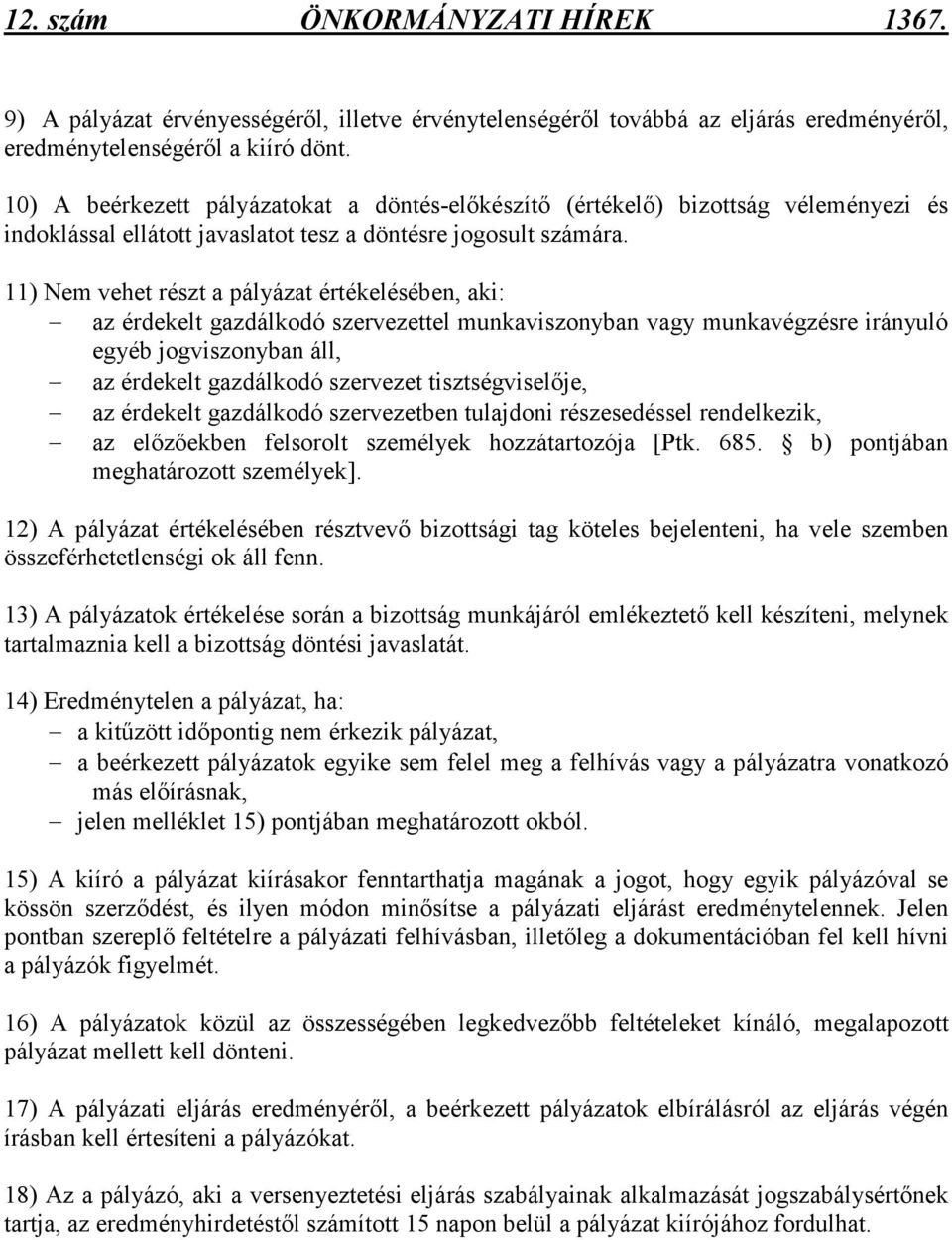 11) Nem vehet részt a pályázat értékelésében, aki: az érdekelt gazdálkodó szervezettel munkaviszonyban vagy munkavégzésre irányuló egyéb jogviszonyban áll, az érdekelt gazdálkodó szervezet