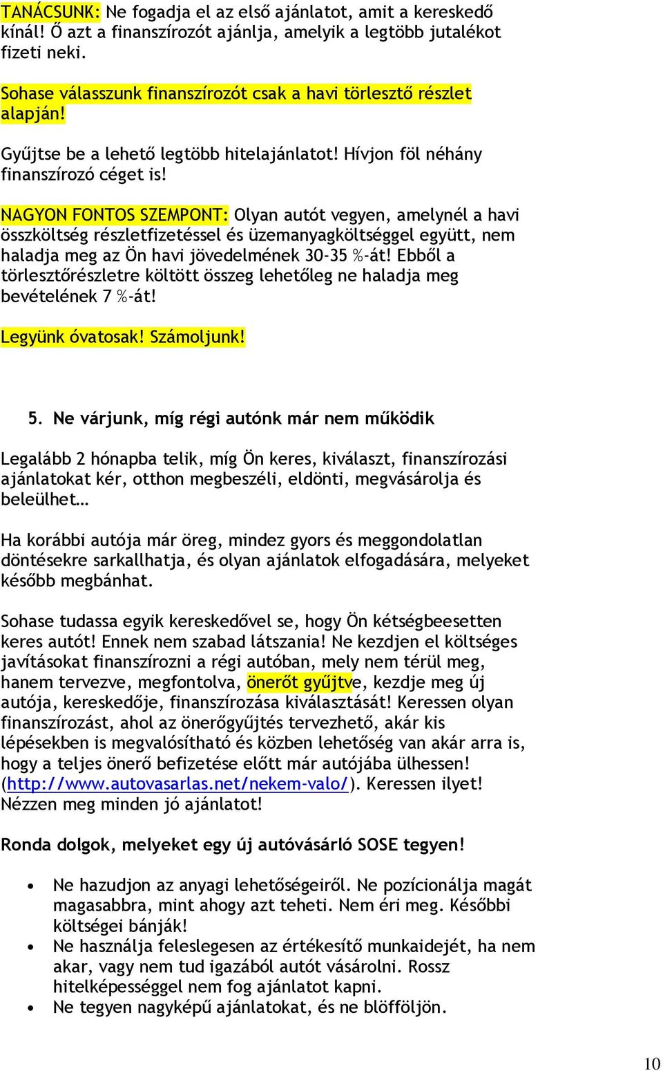 NAGYON FONTOS SZEMPONT: Olyan autót vegyen, amelynél a havi összköltség részletfizetéssel és üzemanyagköltséggel együtt, nem haladja meg az Ön havi jövedelmének 30-35 %-át!