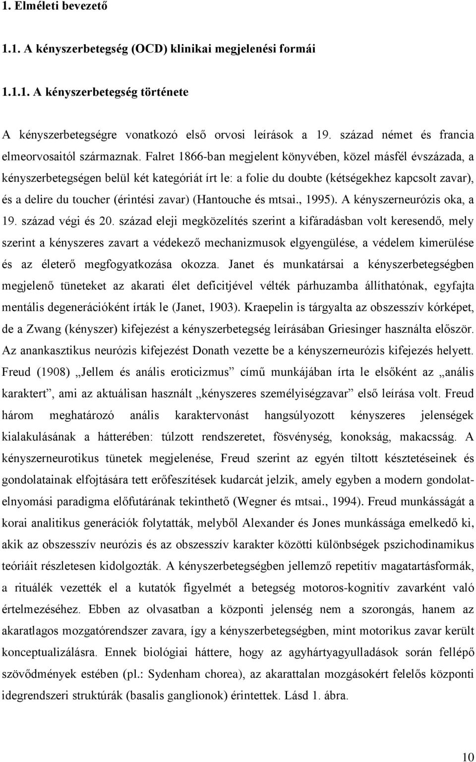 Falret 1866-ban megjelent könyvében, közel másfél évszázada, a kényszerbetegségen belül két kategóriát írt le: a folie du doubte (kétségekhez kapcsolt zavar), és a delire du toucher (érintési zavar)