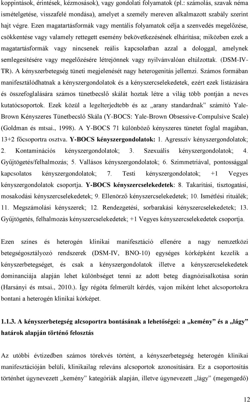 reális kapcsolatban azzal a dologgal, amelynek semlegesítésére vagy megelőzésére létrejönnek vagy nyilvánvalóan eltúlzottak. (DSM-IV- TR).