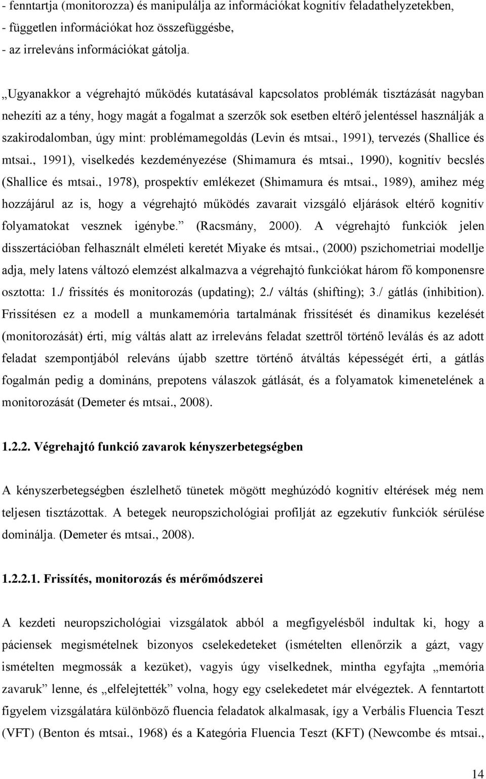 úgy mint: problémamegoldás (Levin és mtsai., 1991), tervezés (Shallice és mtsai., 1991), viselkedés kezdeményezése (Shimamura és mtsai., 1990), kognitív becslés (Shallice és mtsai.