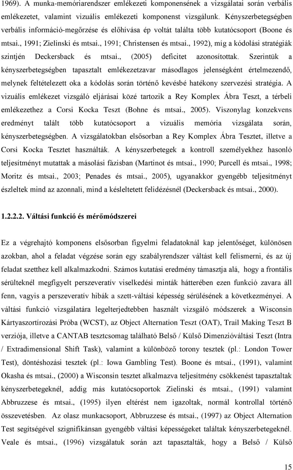 , 1992), míg a kódolási stratégiák szintjén Deckersback és mtsai., (2005) deficitet azonosítottak.