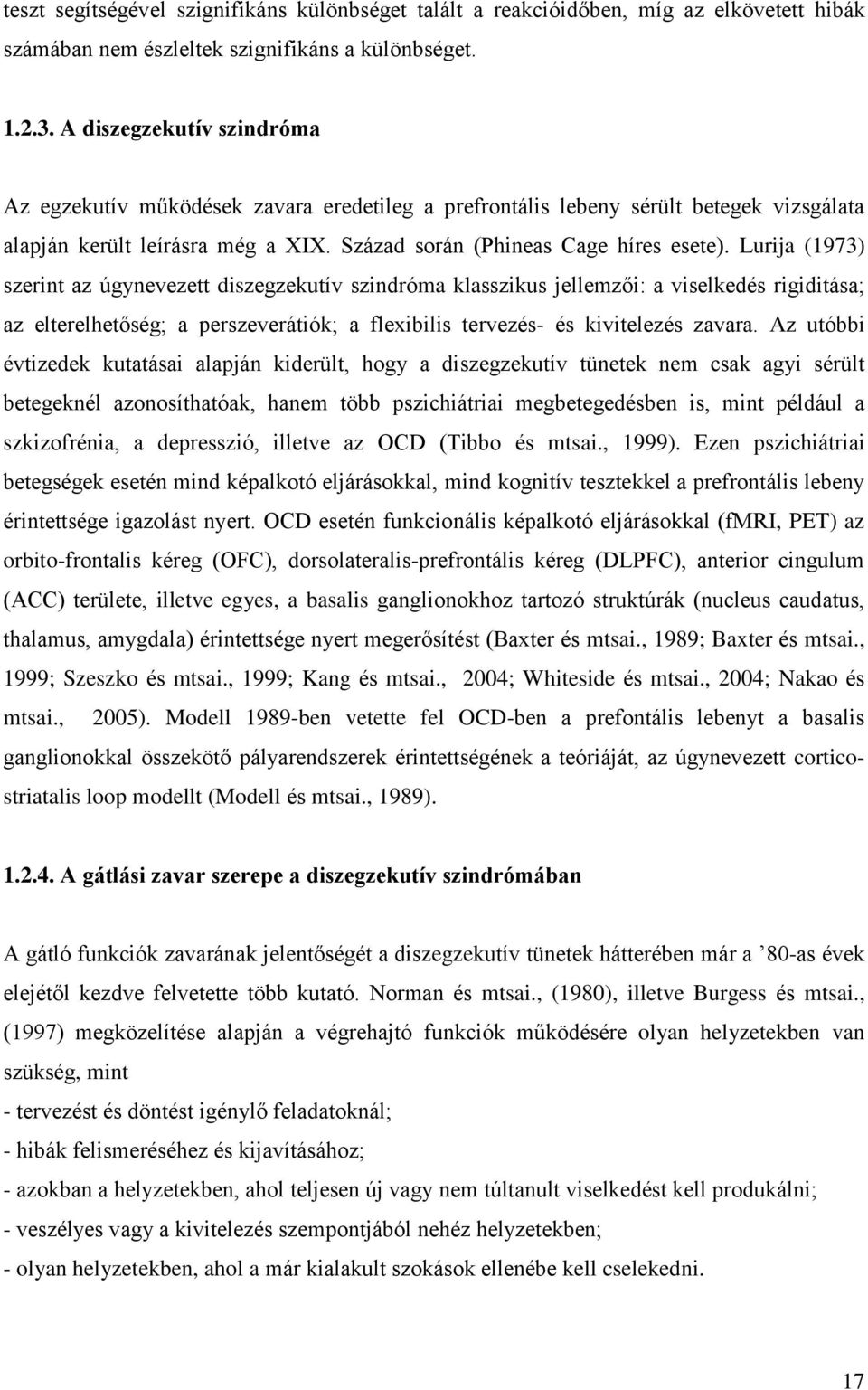 Lurija (1973) szerint az úgynevezett diszegzekutív szindróma klasszikus jellemzői: a viselkedés rigiditása; az elterelhetőség; a perszeverátiók; a flexibilis tervezés- és kivitelezés zavara.