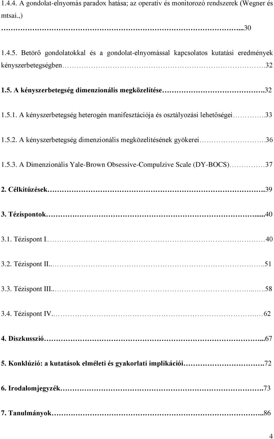 .33 1.5.2. A kényszerbetegség dimenzionális megközelítésének gyökerei.36 1.5.3. A Dimenzionális Yale-Brown Obsessive-Compulzive Scale (DY-BOCS) 37 2. Célkitűzések.39 3. Tézispontok...40 3.1. Tézispont I.