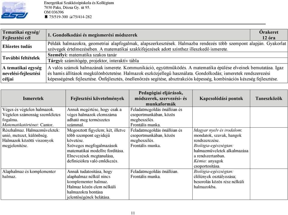 Gondolkodási és megismerési módszerek 12 óra Példák halmazokra, geometriai alapfogalmak, alapszerkesztések. Halmazba rendezés több szempont alapján. Gyakorlat szövegek értelmezésében.