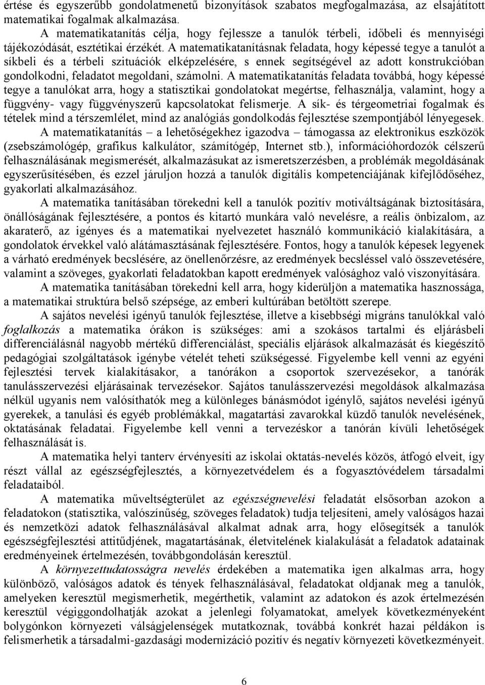 A matematikatanításnak feladata, hogy képessé tegye a tanulót a síkbeli és a térbeli szituációk elképzelésére, s ennek segítségével az adott konstrukcióban gondolkodni, feladatot megoldani, számolni.