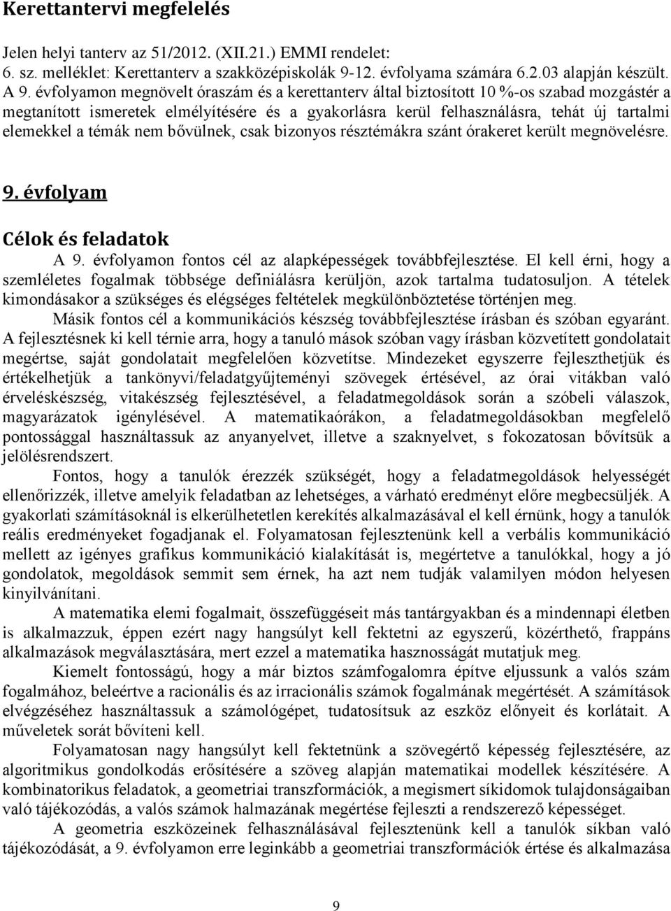 témák nem bővülnek, csak bizonyos résztémákra szánt órakeret került megnövelésre. 9. évfolyam Célok és feladatok A 9. évfolyamon fontos cél az alapképességek továbbfejlesztése.