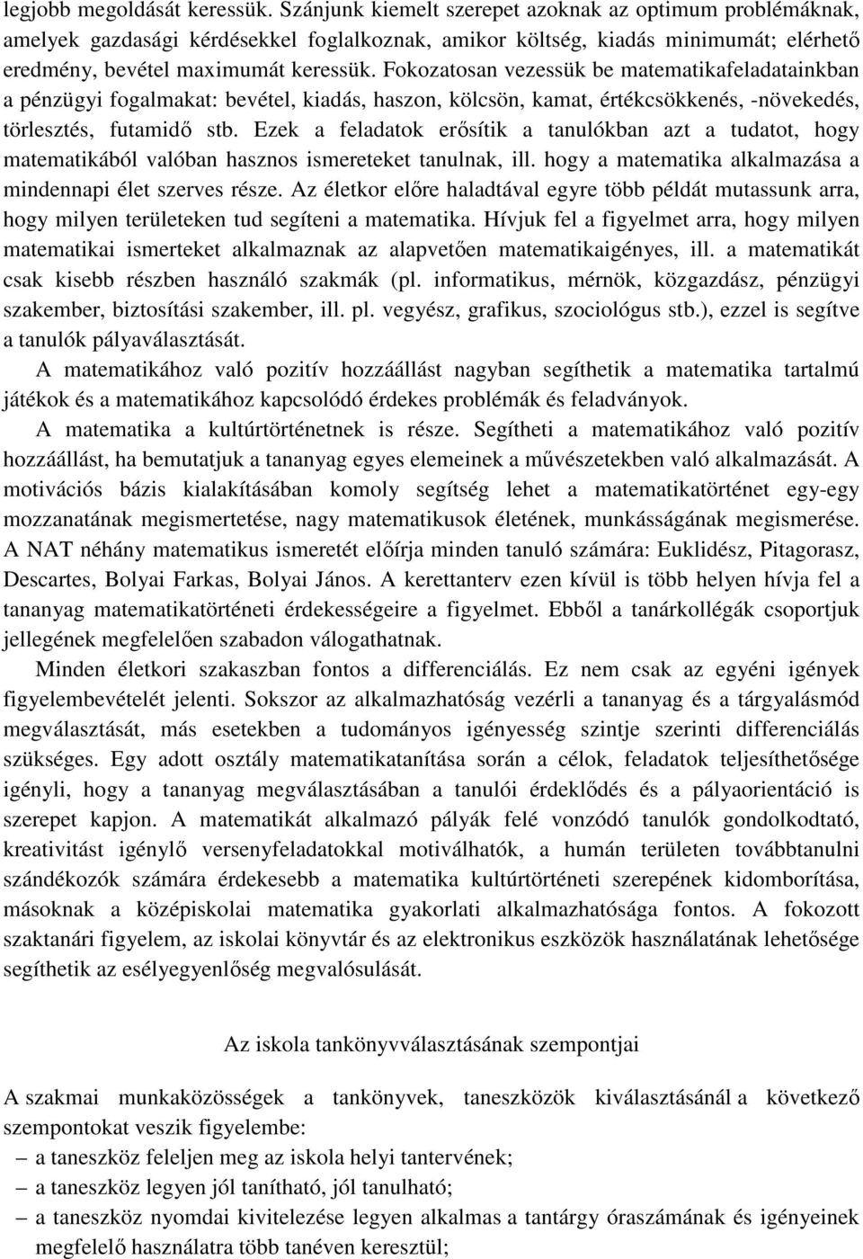 Fokozatosan vezessük be matematikafeladatainkban a pénzügyi fogalmakat: bevétel, kiadás, haszon, kölcsön, kamat, értékcsökkenés, -növekedés, törlesztés, futamidő stb.