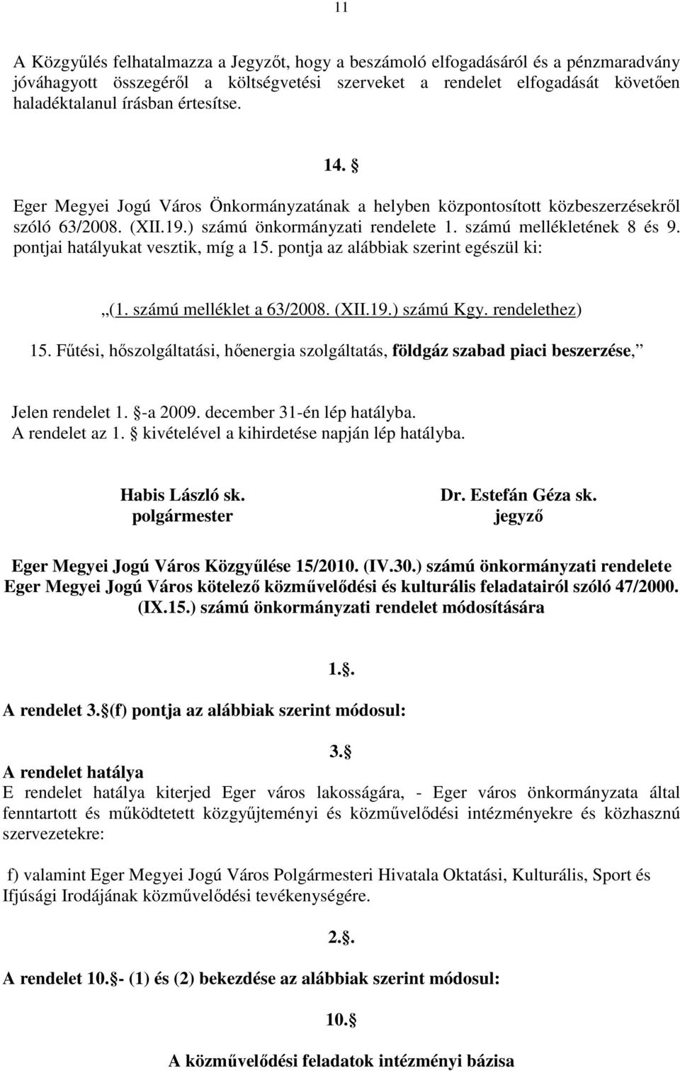 pontjai hatályukat vesztik, míg a 15. pontja az alábbiak szerint egészül ki: (1. számú melléklet a 63/2008. (XII.19.) számú Kgy. rendelethez) 15.