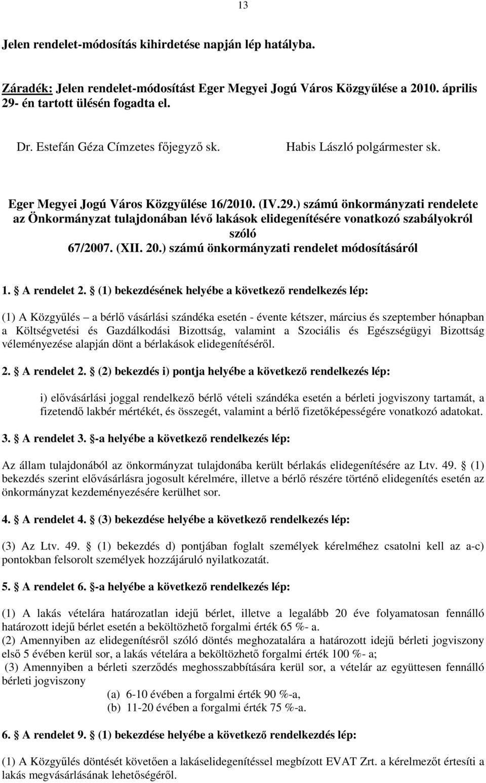 ) számú önkormányzati rendelete az Önkormányzat tulajdonában lévő lakások elidegenítésére vonatkozó szabályokról szóló 67/2007. (XII. 20.) számú önkormányzati rendelet módosításáról 1. A rendelet 2.