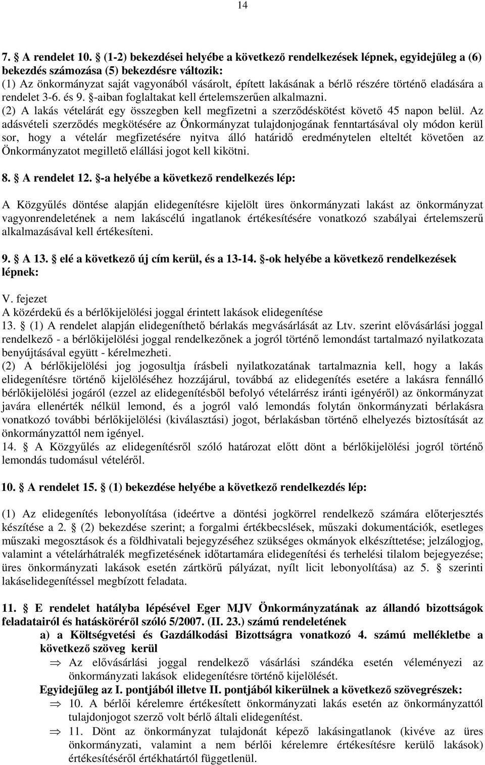 részére történő eladására a rendelet 3-6. és 9. -aiban foglaltakat kell értelemszerűen alkalmazni. (2) A lakás vételárát egy összegben kell megfizetni a szerződéskötést követő 45 napon belül.