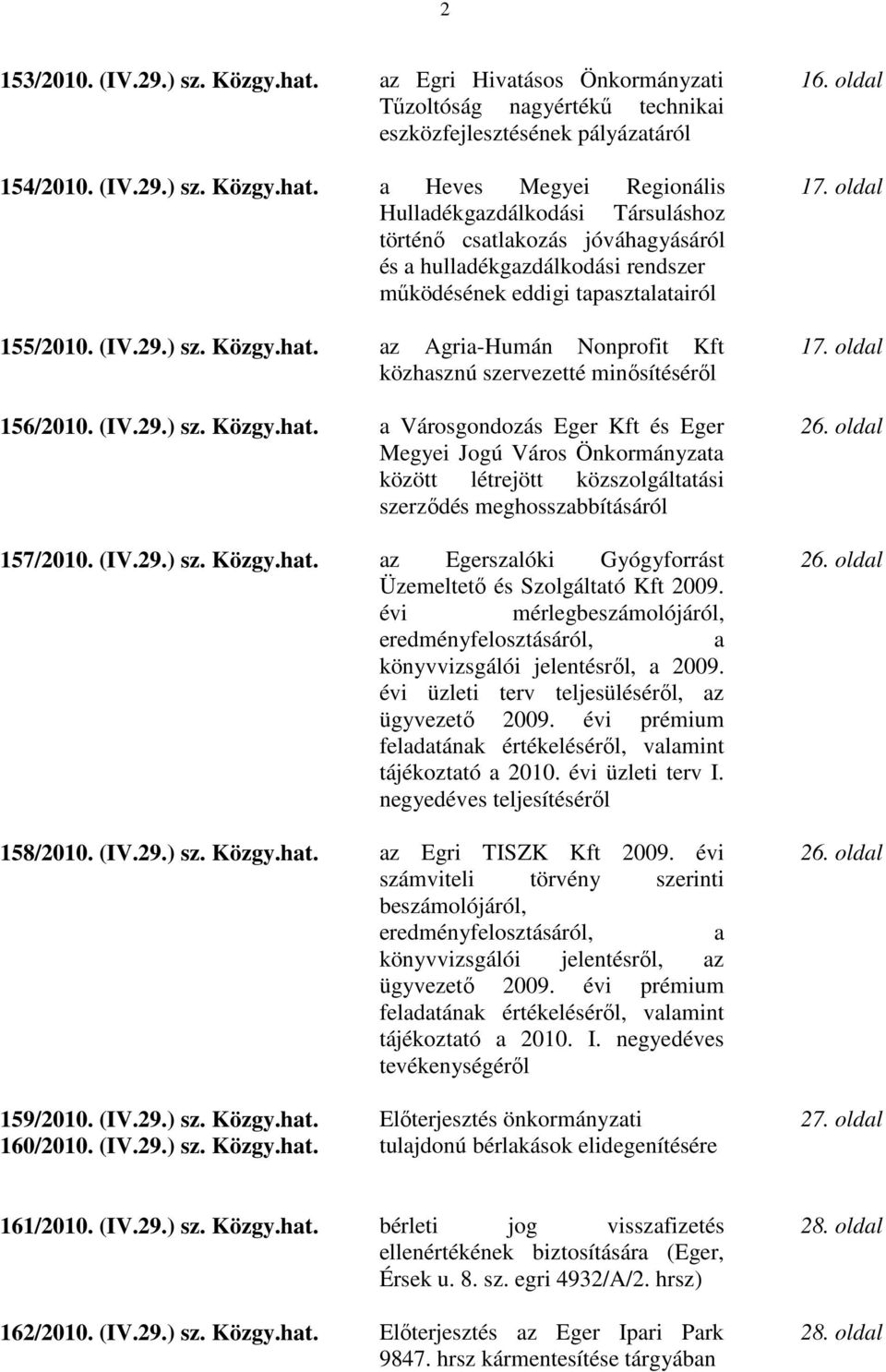 a Heves Megyei Regionális Hulladékgazdálkodási Társuláshoz történő csatlakozás jóváhagyásáról és a hulladékgazdálkodási rendszer működésének eddigi tapasztalatairól 155/2010. (IV.29.) sz. Közgy.hat.