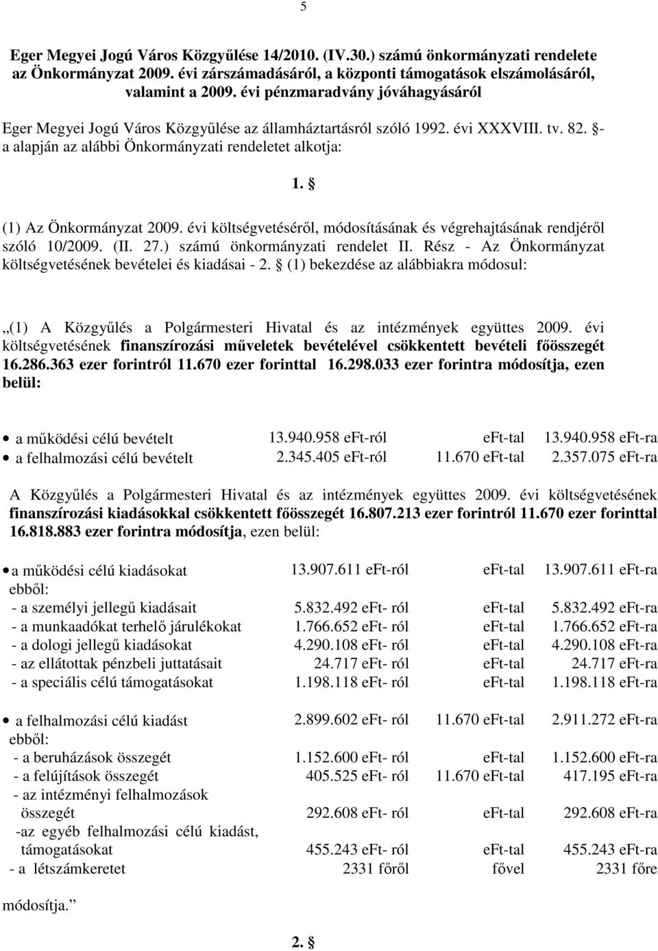 (1) Az Önkormányzat 2009. évi költségvetéséről, módosításának és végrehajtásának rendjéről szóló 10/2009. (II. 27.) számú önkormányzati rendelet II.