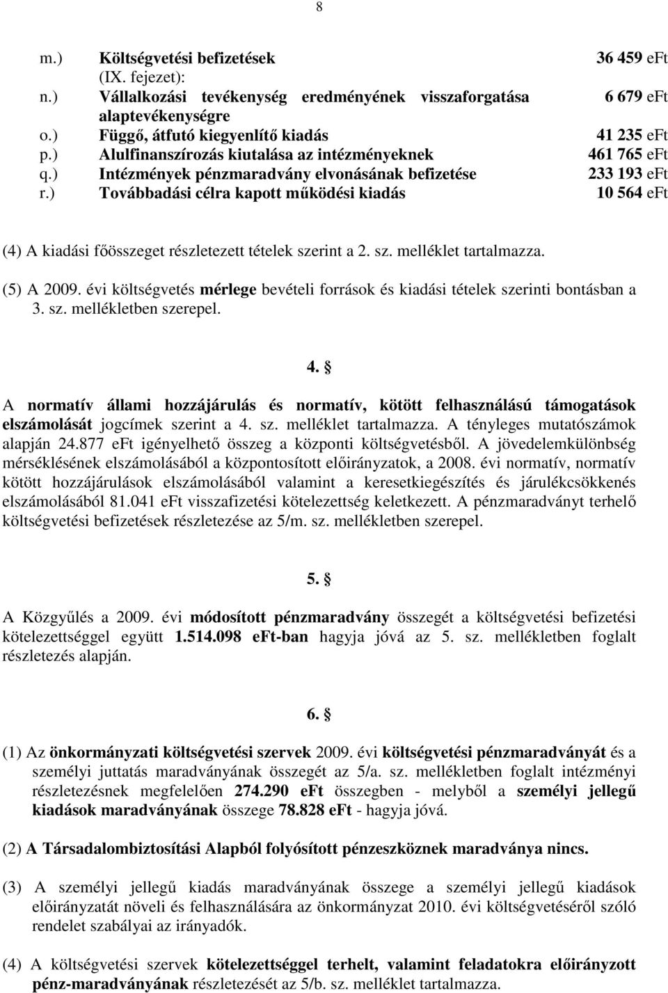 ) Továbbadási célra kapott működési kiadás 10 564 eft (4) A kiadási főösszeget részletezett tételek szerint a 2. sz. melléklet tartalmazza. (5) A 2009.