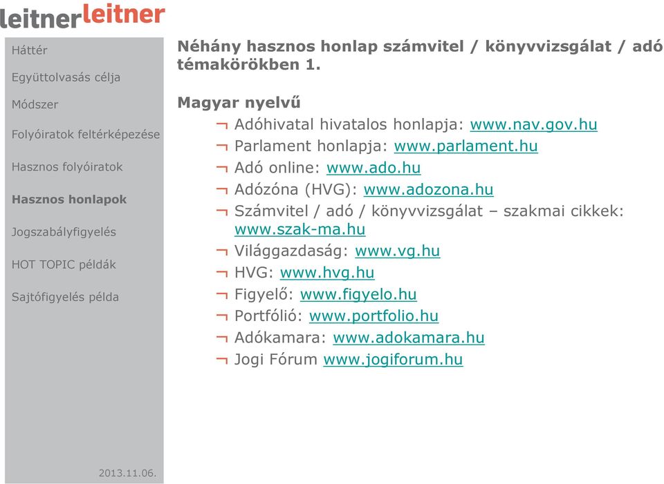 hu Adó online: www.ado.hu Adózóna (HVG): www.adozona.hu Számvitel / adó / könyvvizsgálat szakmai cikkek: www.