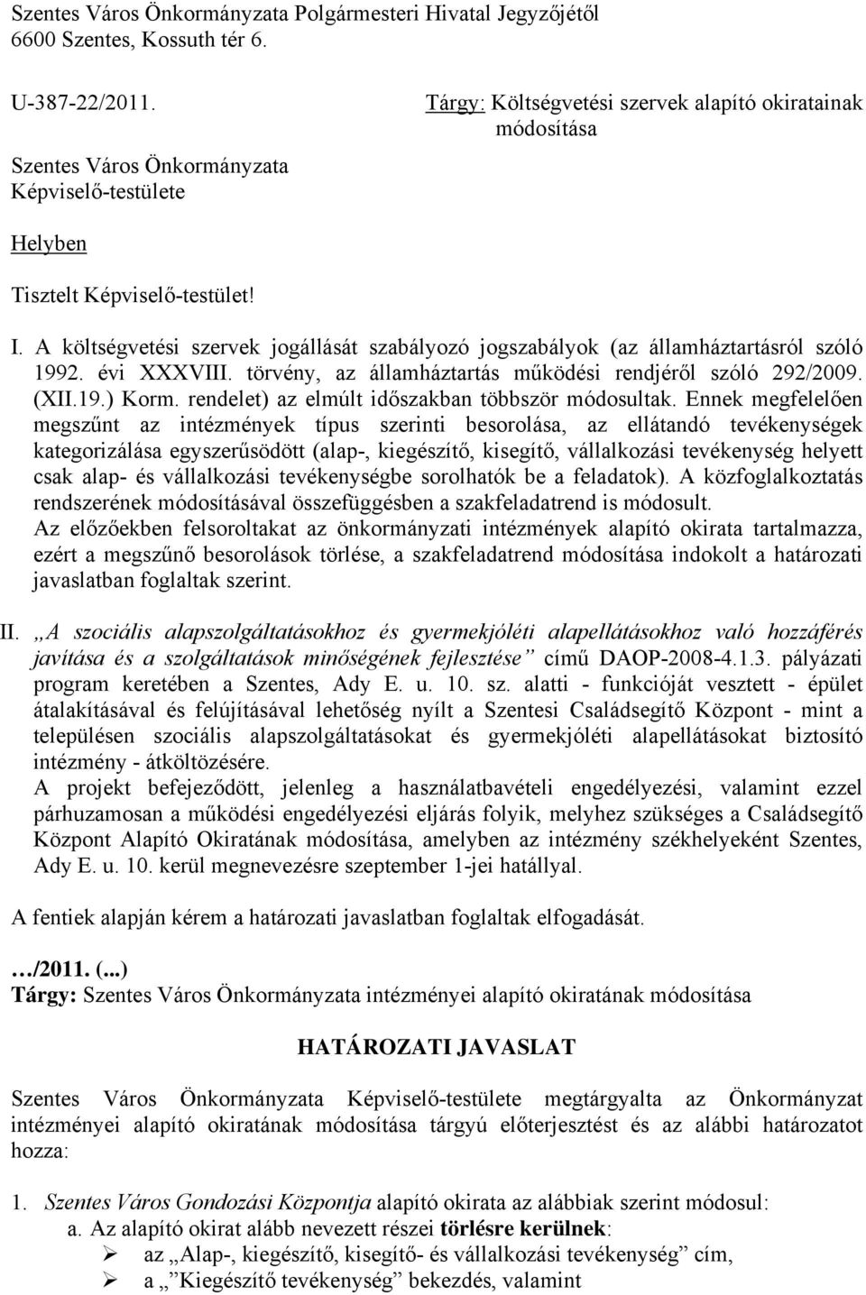 A költségvetési szervek jogállását szabályozó jogszabályok (az államháztartásról szóló 1992. évi XXXVIII. törvény, az államháztartás működési rendjéről szóló 292/2009. (XII.19.) Korm.