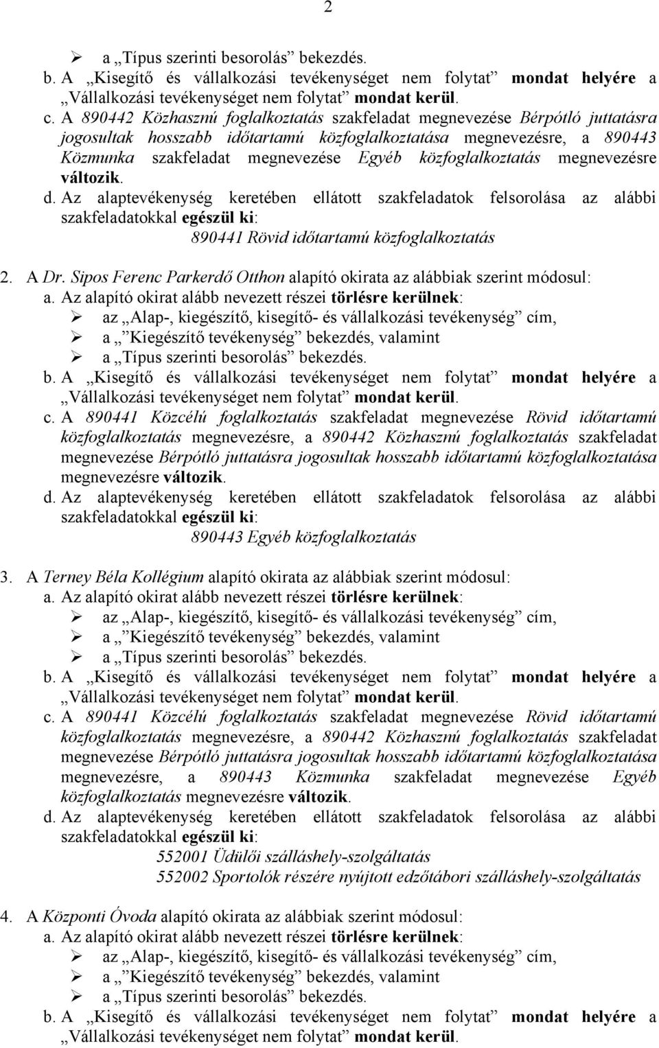 Sipos Ferenc Parkerdő Otthon alapító okirata az alábbiak szerint módosul: megnevezésre változik. 890443 Egyéb közfoglalkoztatás 3.