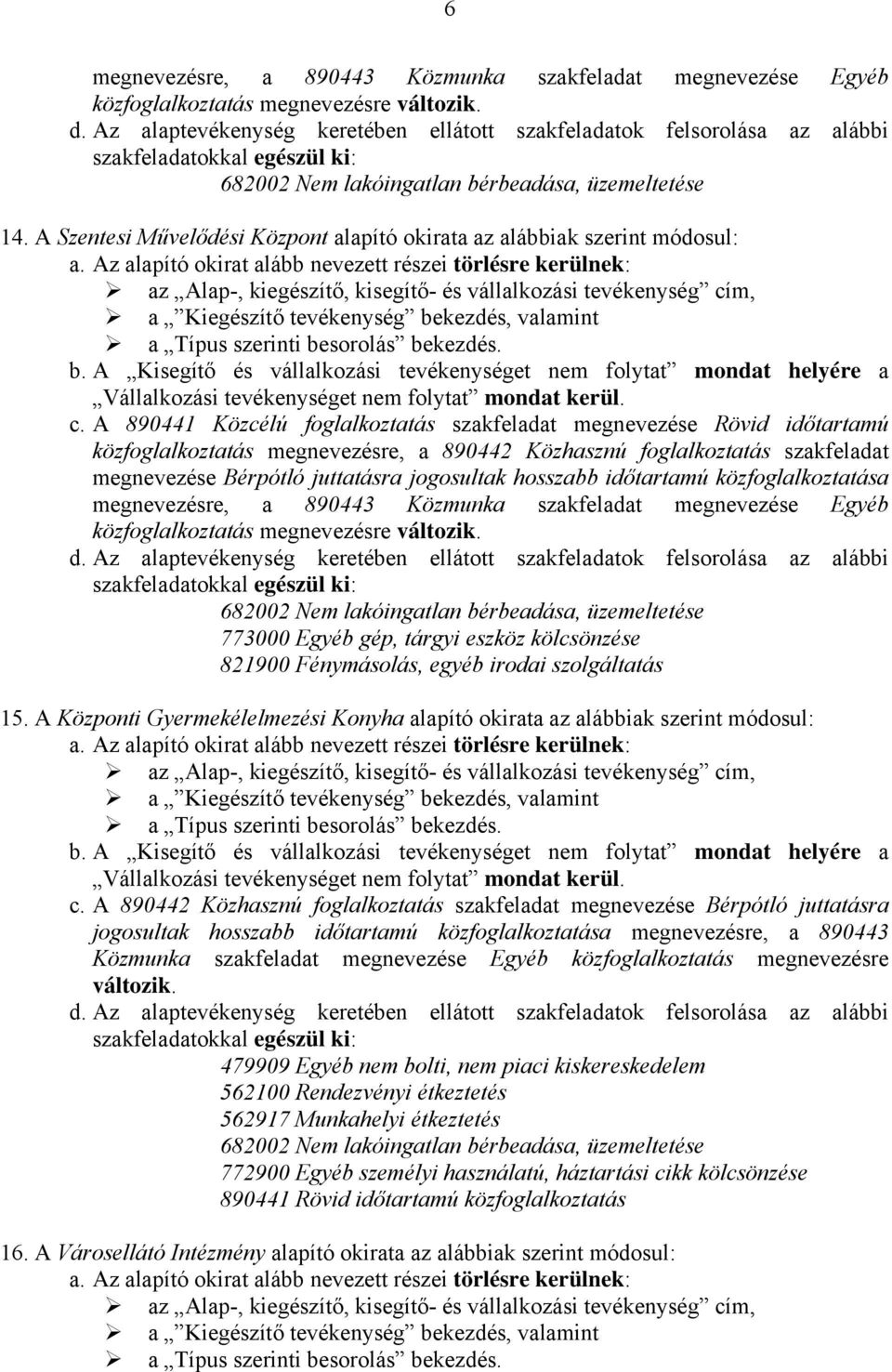 A 890442 Közhasznú foglalkoztatás szakfeladat megnevezése Bérpótló juttatásra jogosultak hosszabb időtartamú közfoglalkoztatása megnevezésre, a 890443 Közmunka szakfeladat megnevezése Egyéb