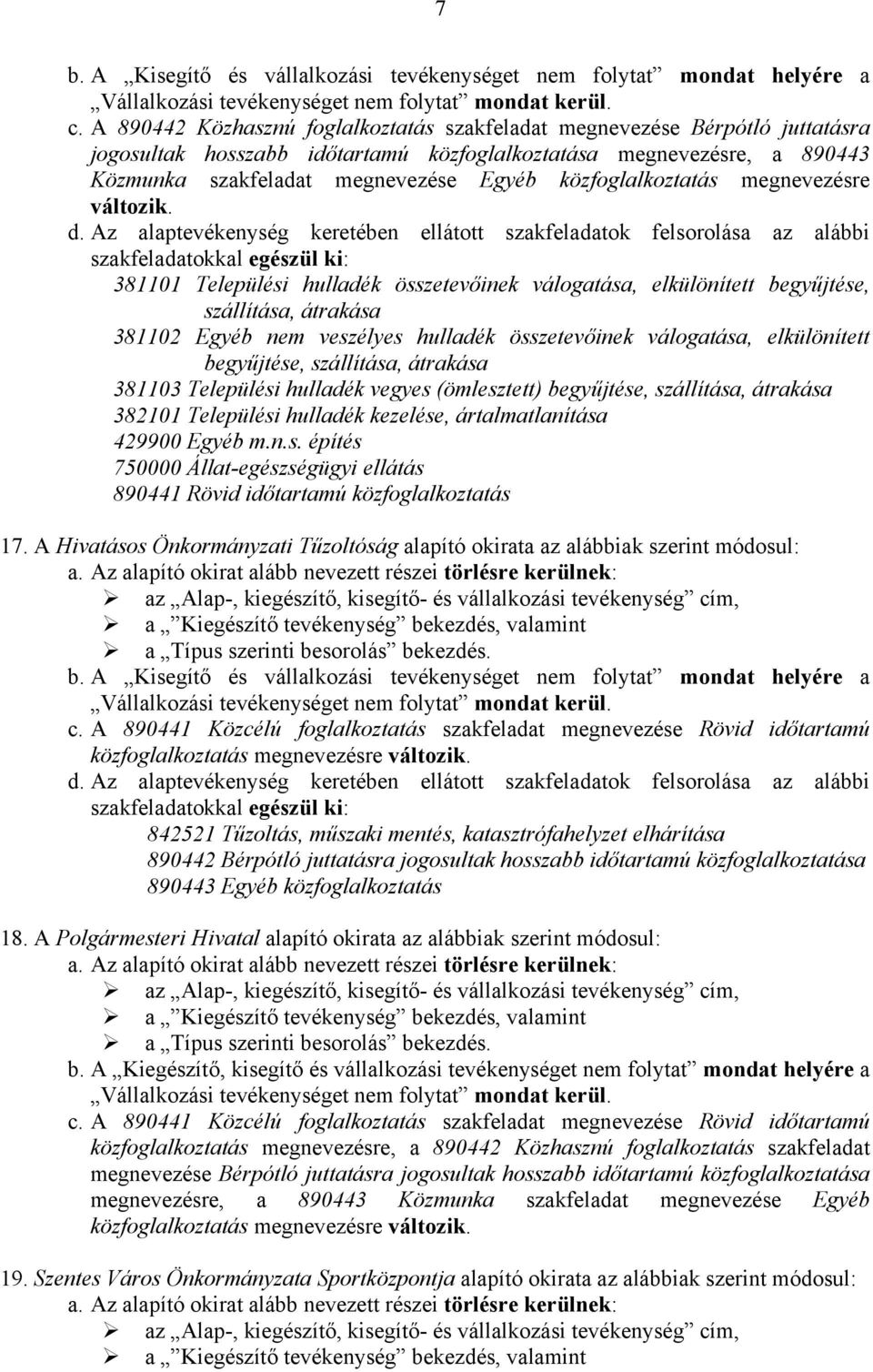 381101 Települési hulladék összetevőinek válogatása, elkülönített begyűjtése, szállítása, átrakása 381102 Egyéb nem veszélyes hulladék összetevőinek válogatása, elkülönített begyűjtése, szállítása,