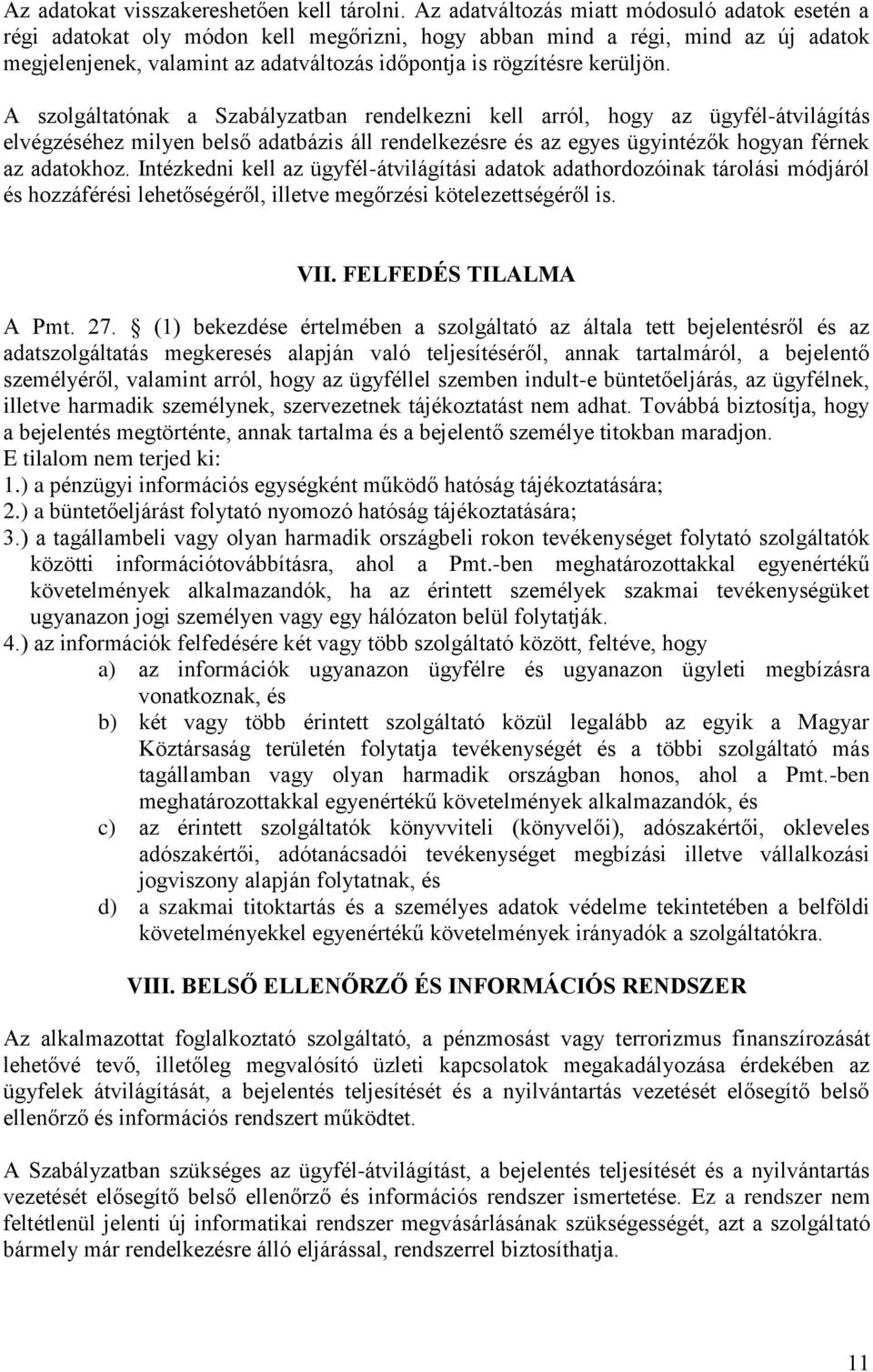 kerüljön. A szolgáltatónak a Szabályzatban rendelkezni kell arról, hogy az ügyfél-átvilágítás elvégzéséhez milyen belső adatbázis áll rendelkezésre és az egyes ügyintézők hogyan férnek az adatokhoz.