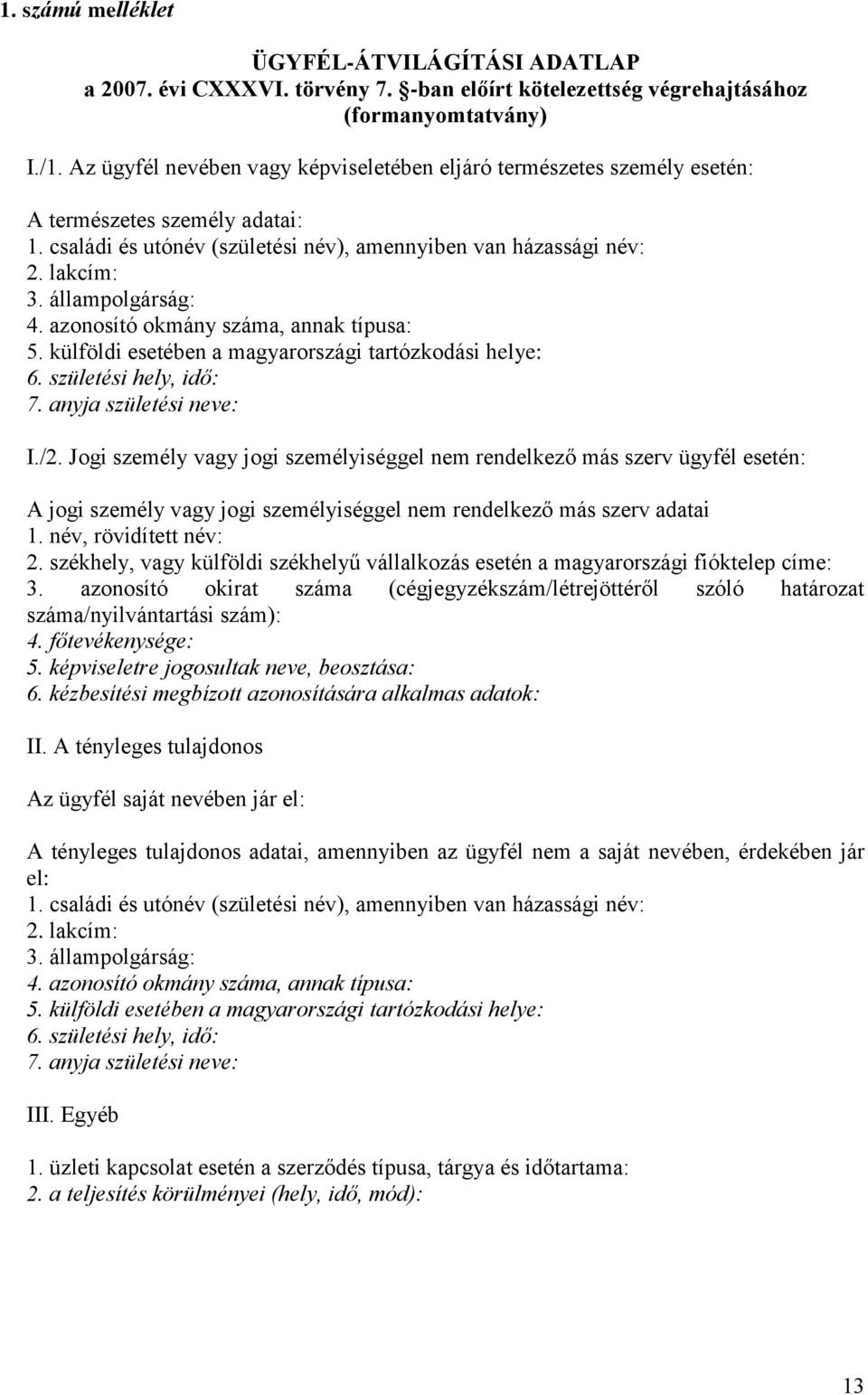 állampolgárság: 4. azonosító okmány száma, annak típusa: 5. külföldi esetében a magyarországi tartózkodási helye: 6. születési hely, idő: 7. anyja születési neve: I./2.