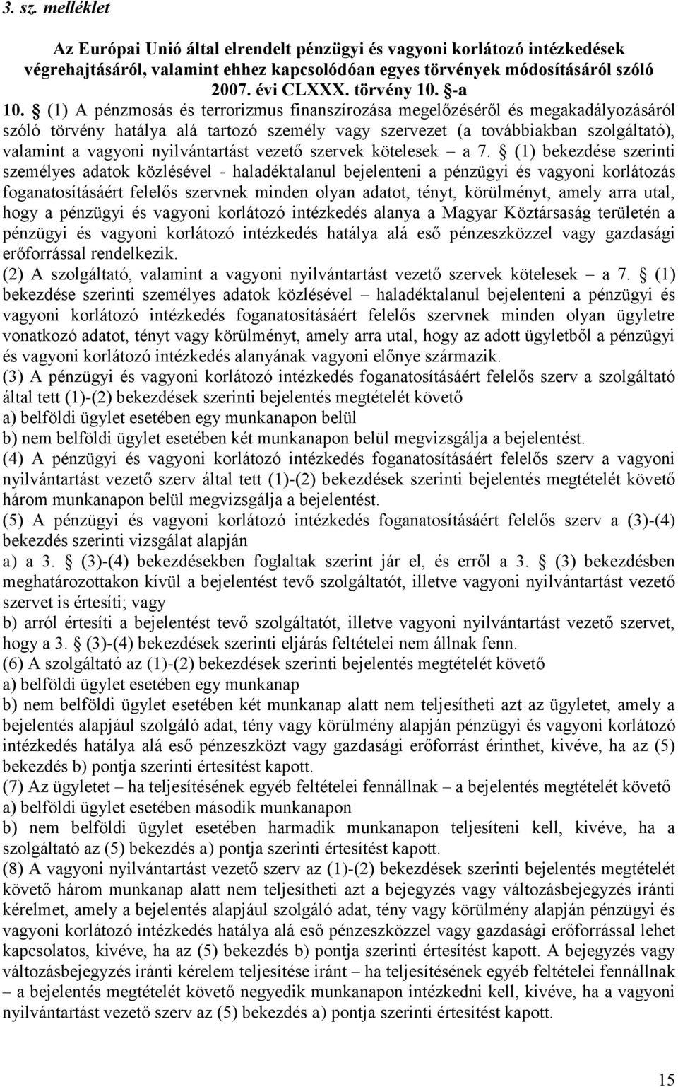 (1) A pénzmosás és terrorizmus finanszírozása megelőzéséről és megakadályozásáról szóló törvény hatálya alá tartozó személy vagy szervezet (a továbbiakban szolgáltató), valamint a vagyoni
