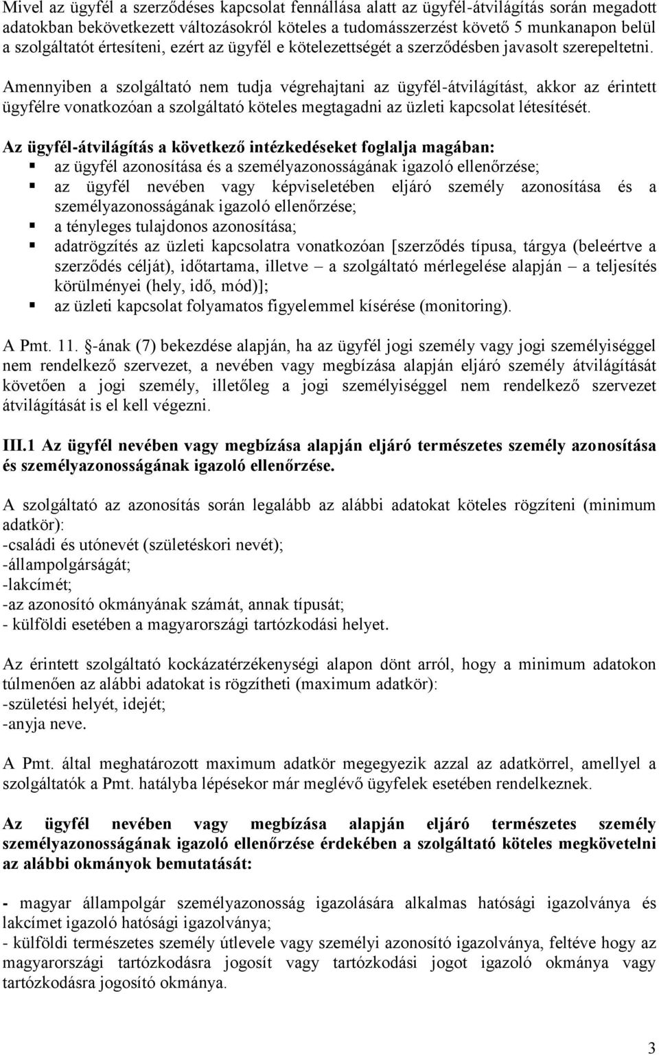 Amennyiben a szolgáltató nem tudja végrehajtani az ügyfél-átvilágítást, akkor az érintett ügyfélre vonatkozóan a szolgáltató köteles megtagadni az üzleti kapcsolat létesítését.