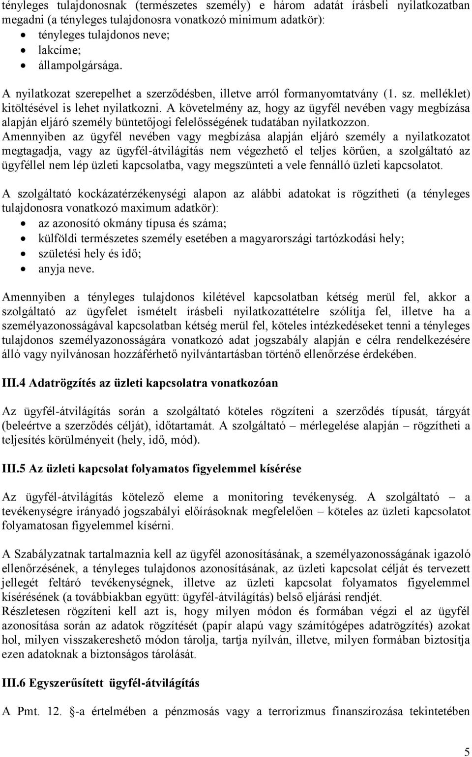 A követelmény az, hogy az ügyfél nevében vagy megbízása alapján eljáró személy büntetőjogi felelősségének tudatában nyilatkozzon.