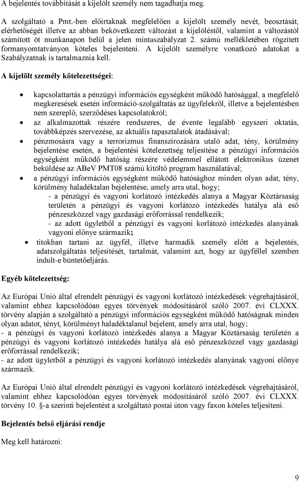 mintaszabályzat 2. számú mellékletében rögzített formanyomtatványon köteles bejelenteni. A kijelölt személyre vonatkozó adatokat a Szabályzatnak is tartalmaznia kell.