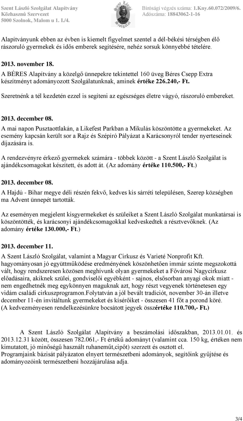 Szeretnénk a tél kezdetén ezzel is segíteni az egészséges életre vágyó, rászoruló embereket. 2013. december 08. A mai napon Pusztaottlakán, a Likefest Parkban a Mikulás köszöntötte a gyermekeket.