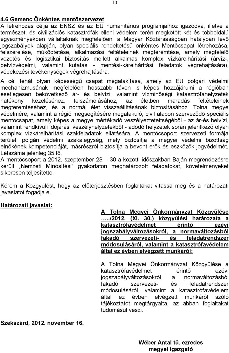 működtetése, alkalmazási feltételeinek megteremtése, amely megfelelő vezetés és logisztikai biztosítás mellett alkalmas komplex vízkárelhárítási (árvíz-, belvízvédelmi, valamint kutatás -