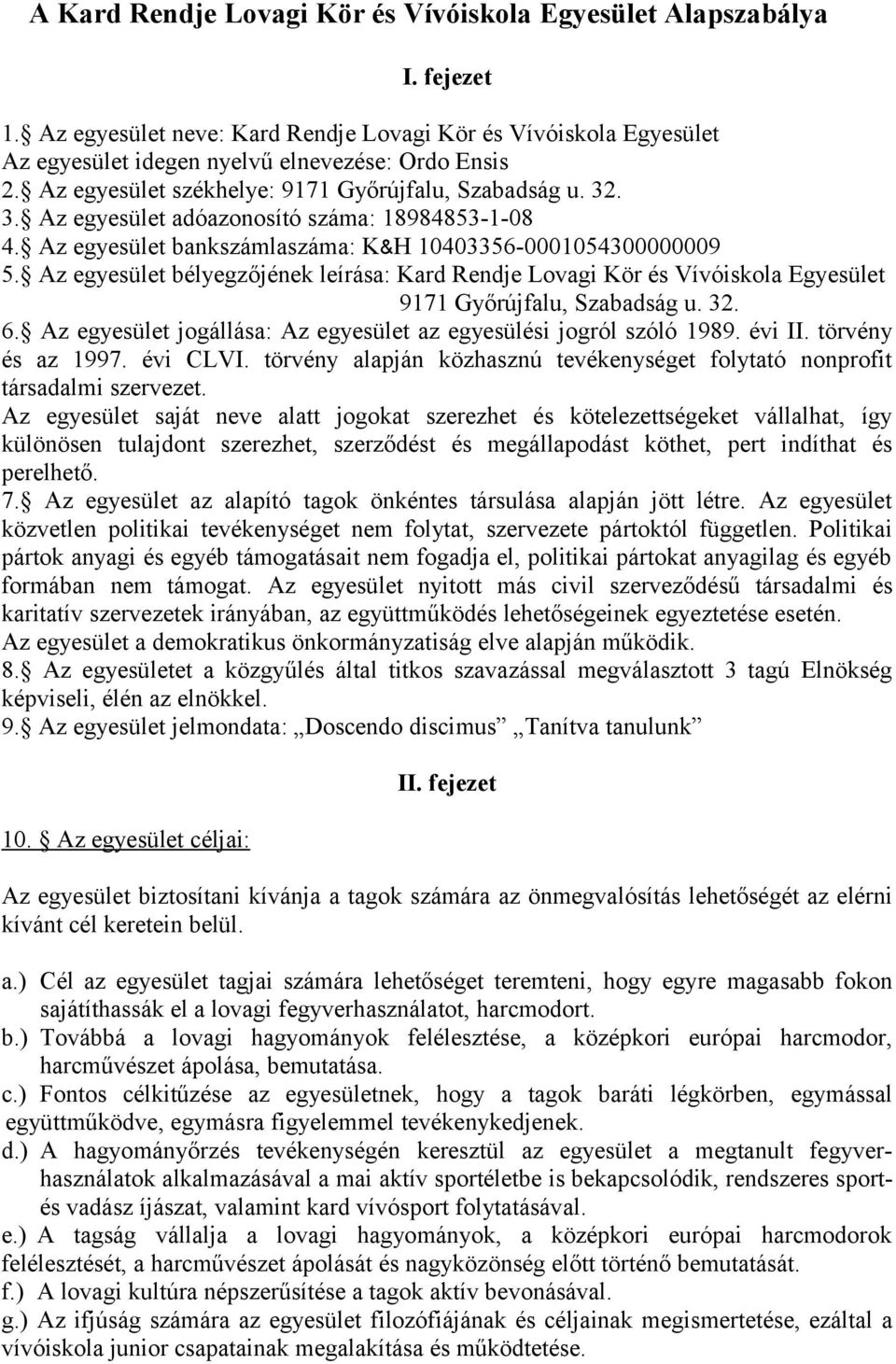 Az egyesület bélyegzőjének leírása: Kard Rendje Lovagi Kör és Vívóiskola Egyesület 9171 Győrújfalu, Szabadság u. 32. 6. Az egyesület jogállása: Az egyesület az egyesülési jogról szóló 1989. évi II.