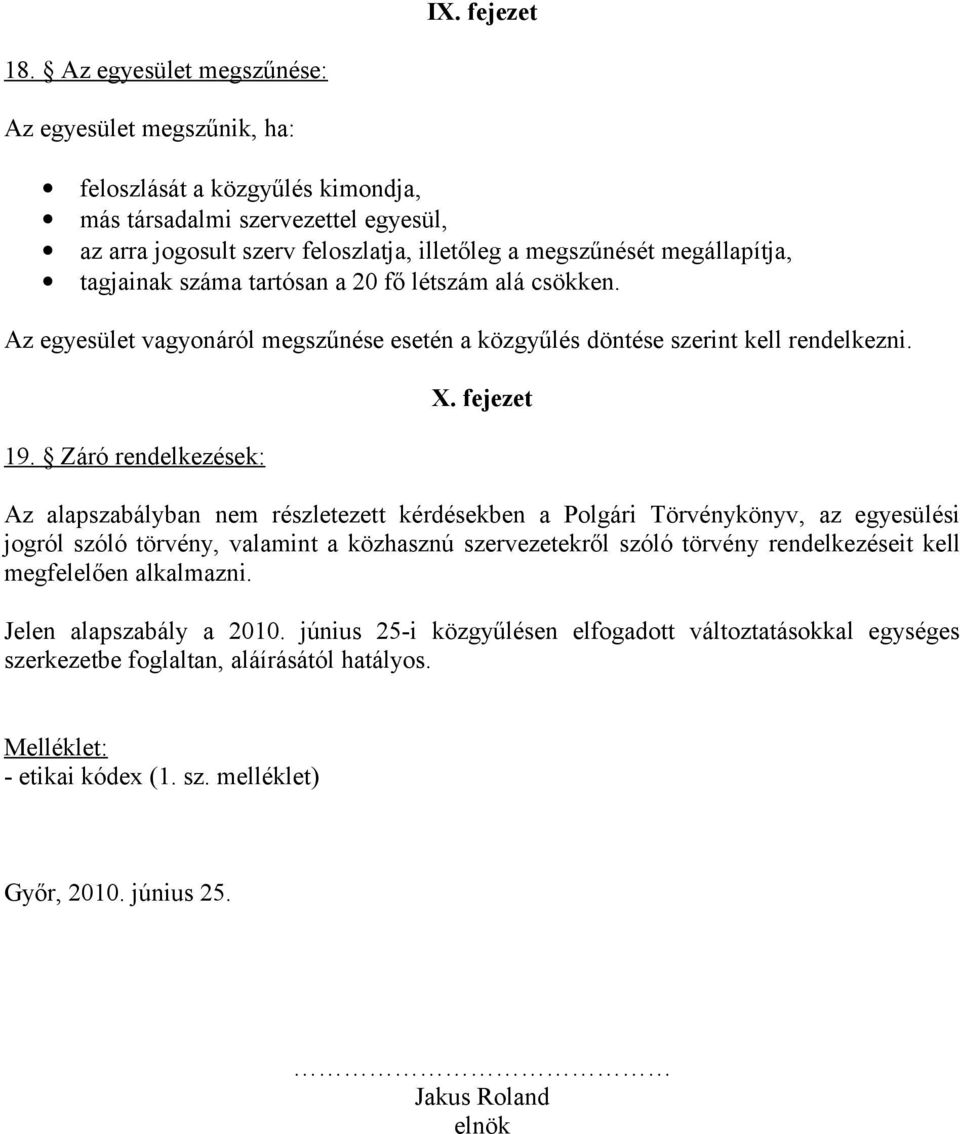 tagjainak száma tartósan a 20 fő létszám alá csökken. Az egyesület vagyonáról megszűnése esetén a közgyűlés döntése szerint kell rendelkezni. 19. Záró rendelkezések: X.