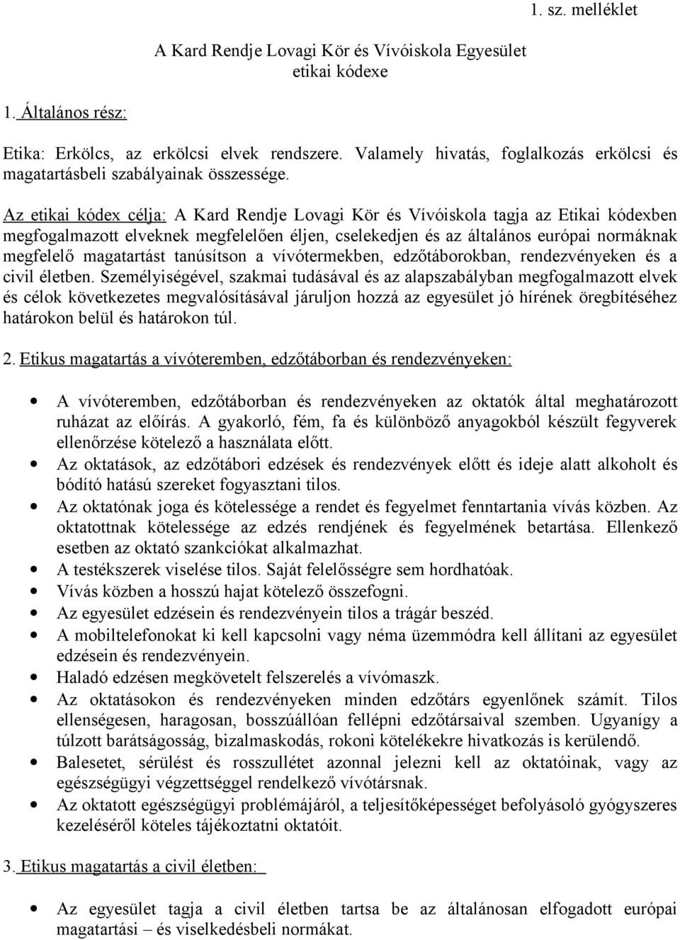 Az etikai kódex célja: A Kard Rendje Lovagi Kör és Vívóiskola tagja az Etikai kódexben megfogalmazott elveknek megfelelően éljen, cselekedjen és az általános európai normáknak megfelelő magatartást