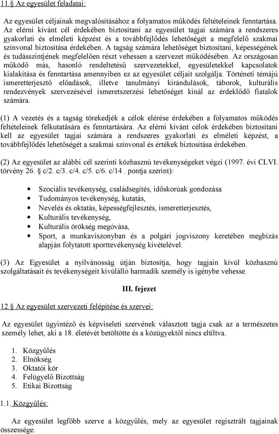 A tagság számára lehetőséget biztosítani, képességének és tudásszintjének megfelelően részt vehessen a szervezet működésében.