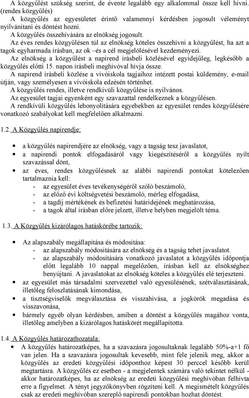 Az éves rendes közgyűlésen túl az elnökség köteles összehívni a közgyűlést, ha azt a tagok egyharmada írásban, az ok és a cél megjelölésével kezdeményezi.