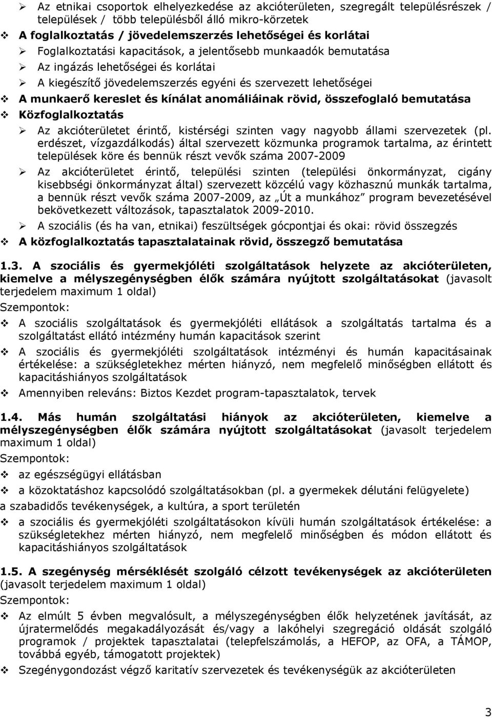 anomáliáinak röid, összefoglaló bemutatása Közfoglalkoztatás Az akcióterületet érintő, kistérségi szinten agy nagyobb állami szerezetek (pl.