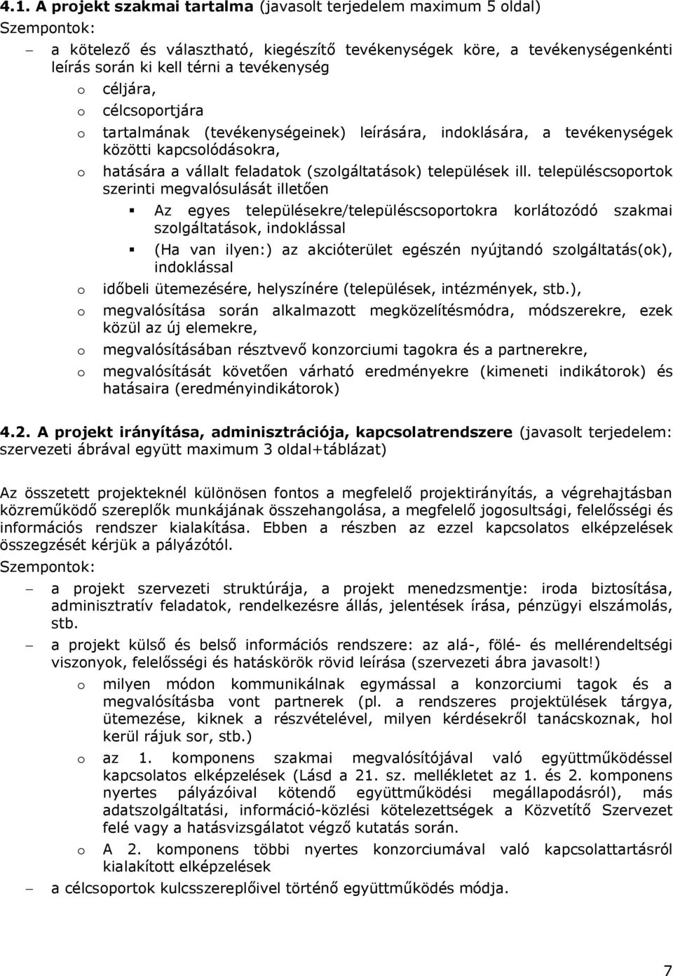 településcsoportok szerinti megalósulását illetően Az egyes településekre/településcsoportokra korlátozódó szakmai szolgáltatások, indoklással (Ha an ilyen:) az akcióterület egészén nyújtandó