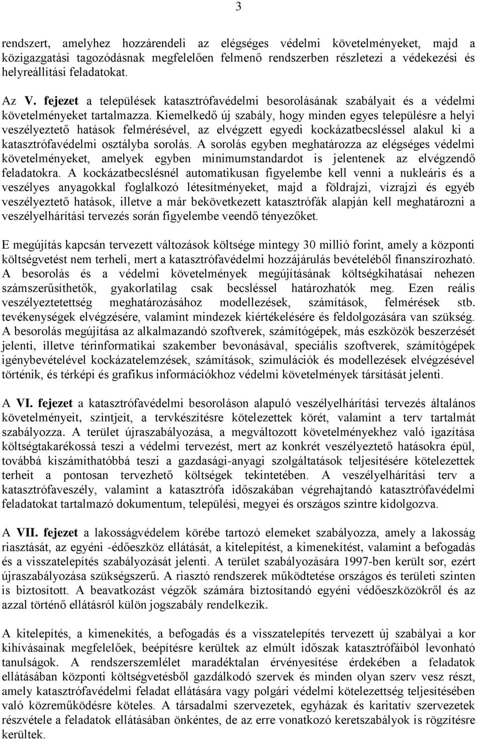 Kiemelkedő új szabály, hogy minden egyes településre a helyi veszélyeztető hatások felmérésével, az elvégzett egyedi kockázatbecsléssel alakul ki a katasztrófavédelmi osztályba sorolás.