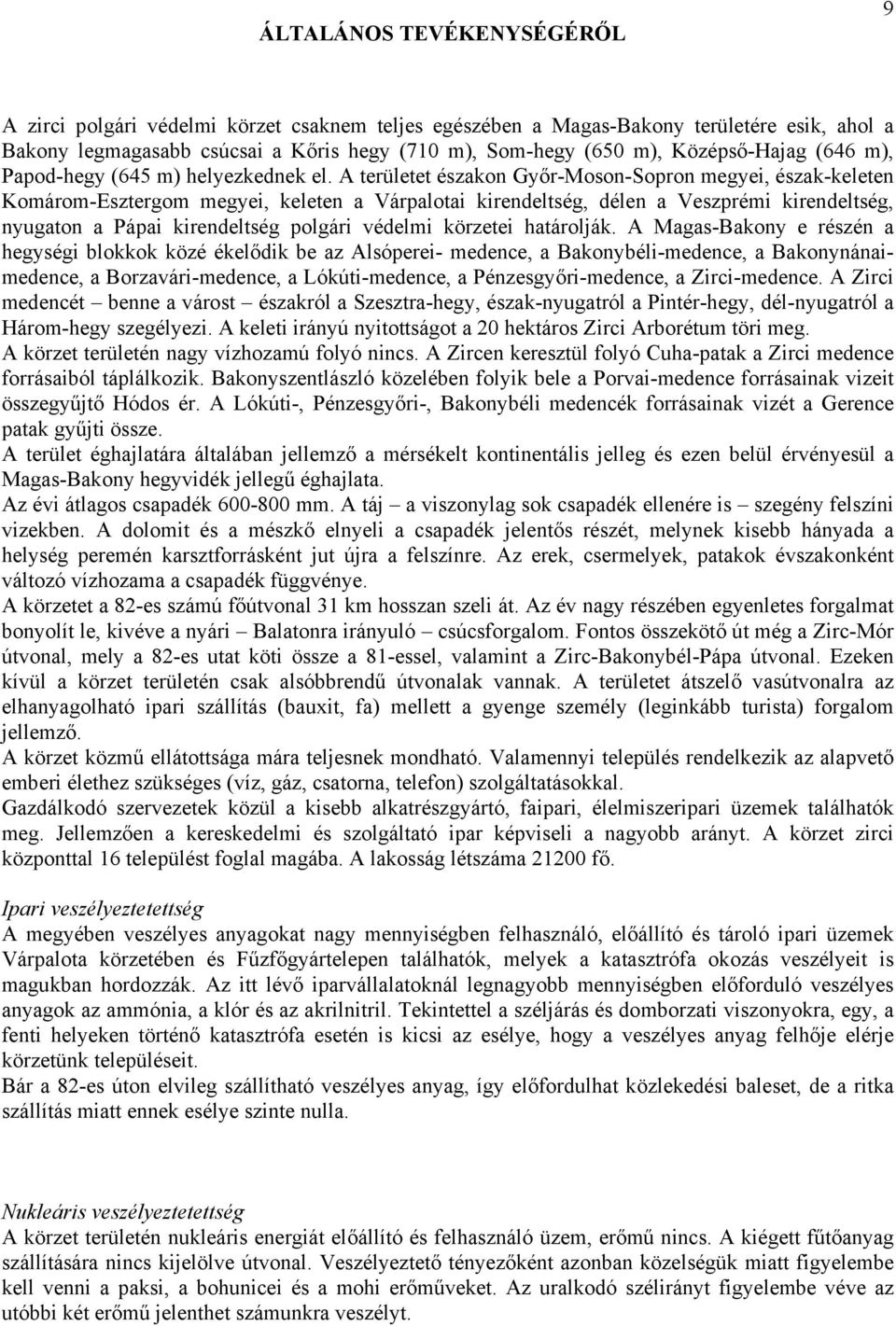 A területet északon Győr-Moson-Sopron megyei, észak-keleten Komárom-Esztergom megyei, keleten a Várpalotai kirendeltség, délen a Veszprémi kirendeltség, nyugaton a Pápai kirendeltség polgári védelmi