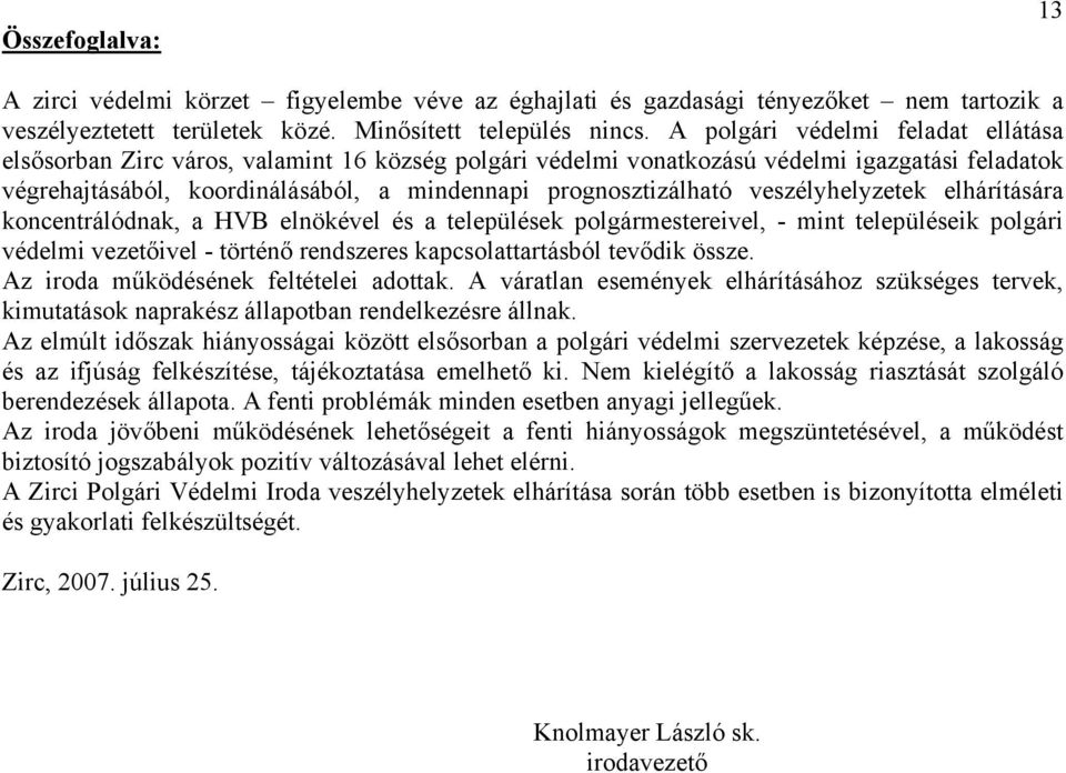 veszélyhelyzetek elhárítására koncentrálódnak, a HVB elnökével és a települések polgármestereivel, - mint településeik polgári védelmi vezetőivel - történő rendszeres kapcsolattartásból tevődik össze.