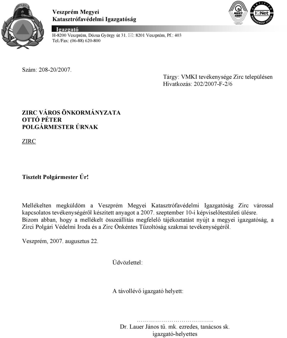 Mellékelten megküldöm a Veszprém Megyei Katasztrófavédelmi Igazgatóság Zirc várossal kapcsolatos tevékenységéről készített anyagot a 2007. szeptember 10-i képviselőtestületi ülésre.