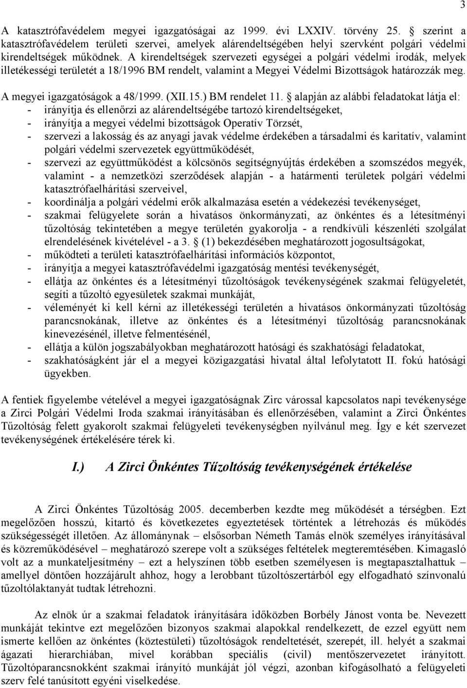 A kirendeltségek szervezeti egységei a polgári védelmi irodák, melyek illetékességi területét a 18/1996 BM rendelt, valamint a Megyei Védelmi Bizottságok határozzák meg.