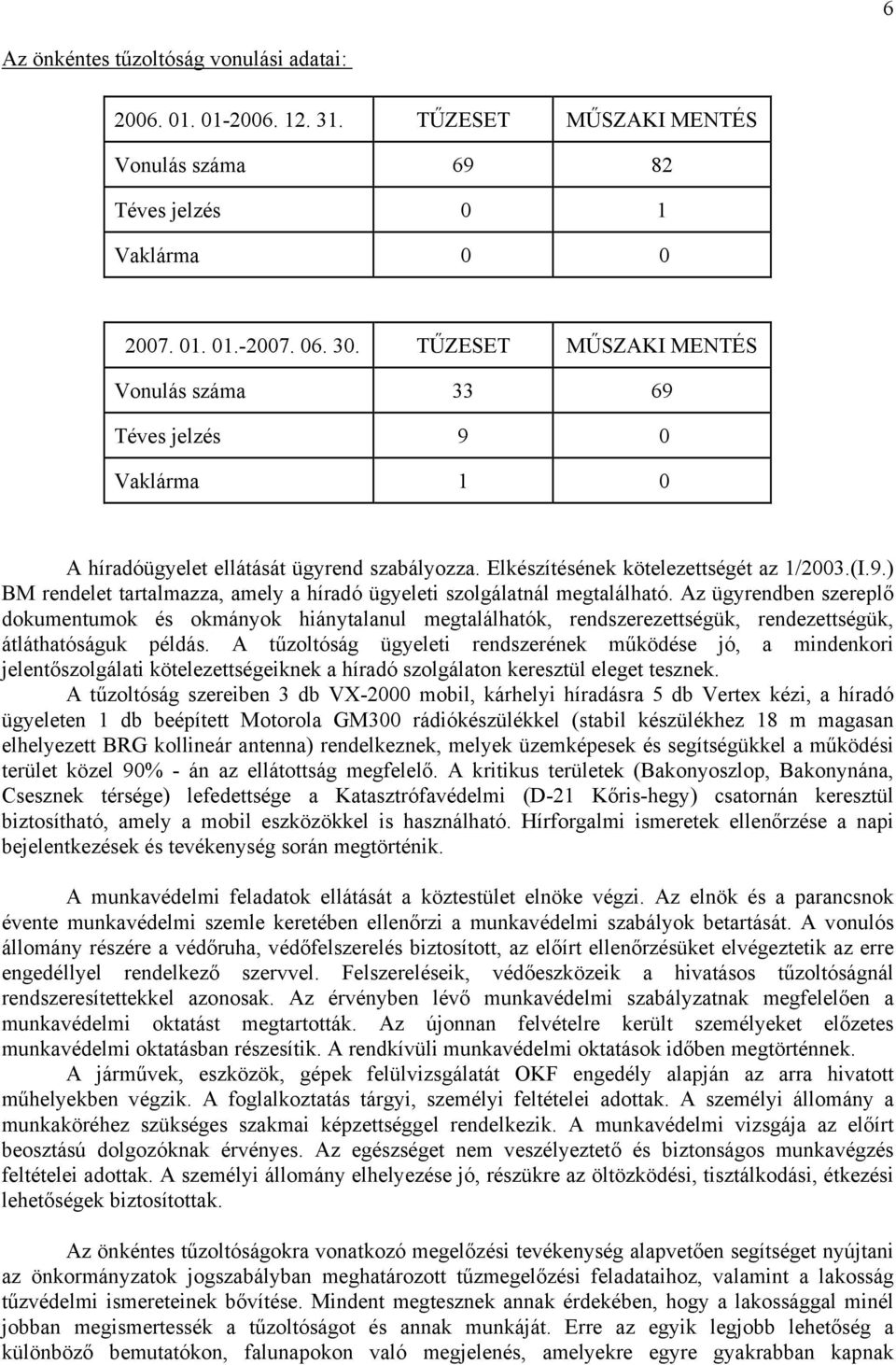 Az ügyrendben szereplő dokumentumok és okmányok hiánytalanul megtalálhatók, rendszerezettségük, rendezettségük, átláthatóságuk példás.