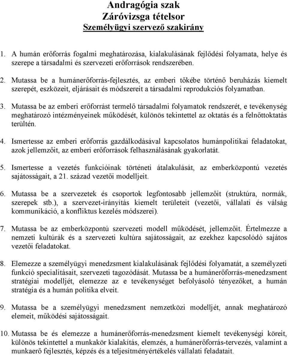 Mutassa be az emberi erıforrást termelı társadalmi folyamatok rendszerét, e tevékenység meghatározó intézményeinek mőködését, különös tekintettel az oktatás és a felnıttoktatás terültén. 4.