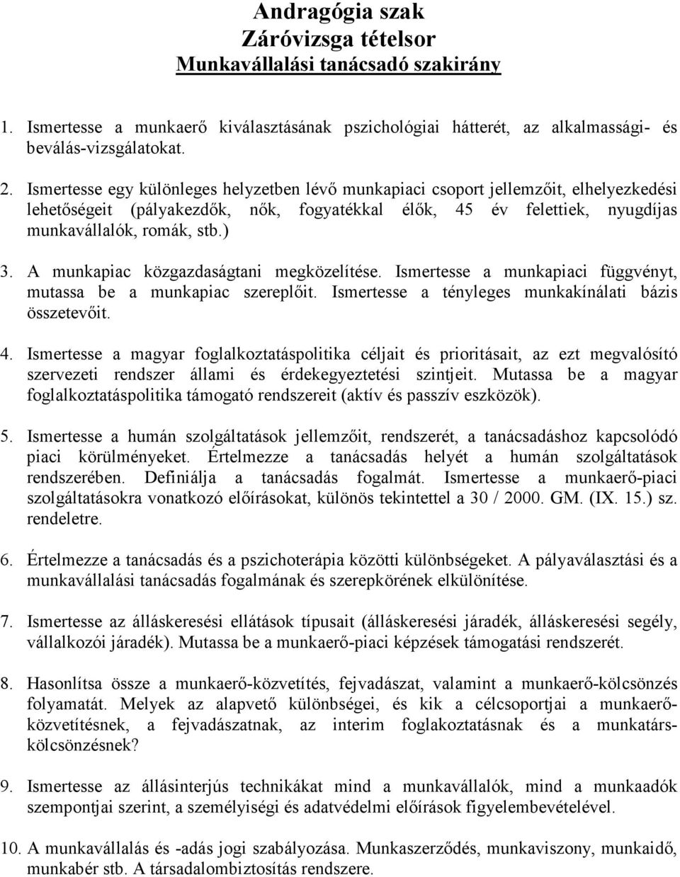 A munkapiac közgazdaságtani megközelítése. Ismertesse a munkapiaci függvényt, mutassa be a munkapiac szereplıit. Ismertesse a tényleges munkakínálati bázis összetevıit. 4.